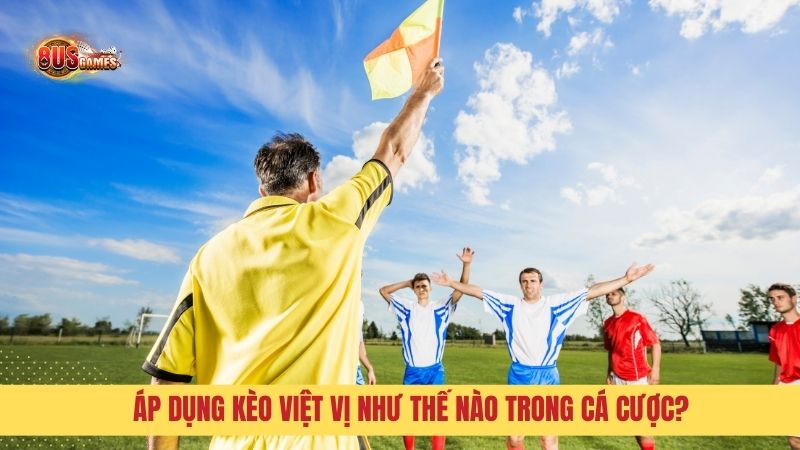 Áp dụng Kèo Việt Vị như thế nào trong cá cược?