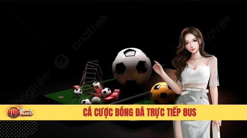Cá cược bóng đá trực tiếp 8us