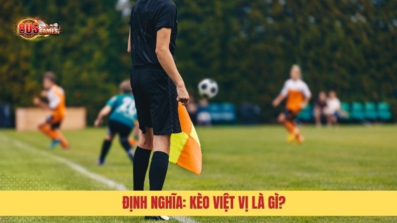 Định nghĩa: Kèo Việt Vị là gì?