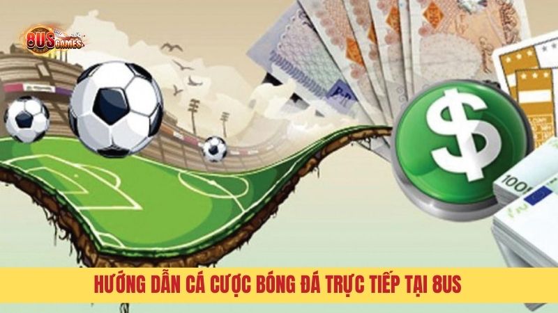 Hướng dẫn cá cược bóng đá trực tiếp tại 8US