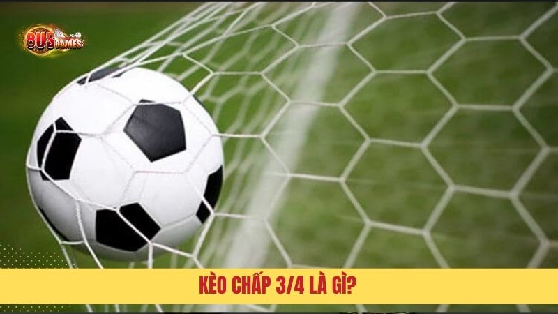Tìm hiểu khái niệm kèo chấp 3/4 là gì?