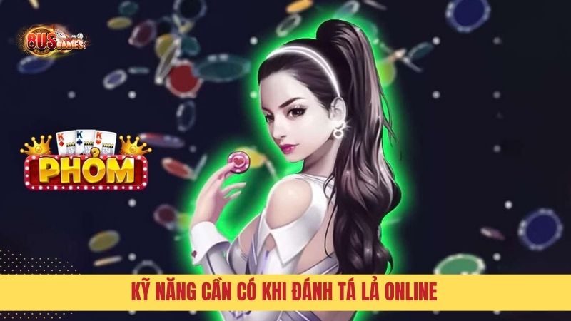 Kỹ năng cần có khi đánh tá lả online giúp bạc thủ toàn thắng