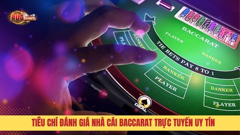 Các tiêu chí để đánh giá một nhà cái Baccarat trực tuyến uy tín