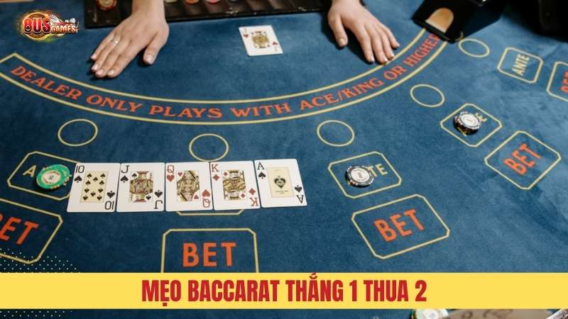 Mẹo chơi Baccarat thắng 1, thua 2