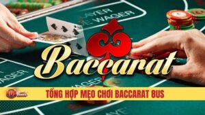 Mẹo Chơi Baccarat Đơn Giản Nhưng Hiệu Quả Từ Chuyên Gia 8US