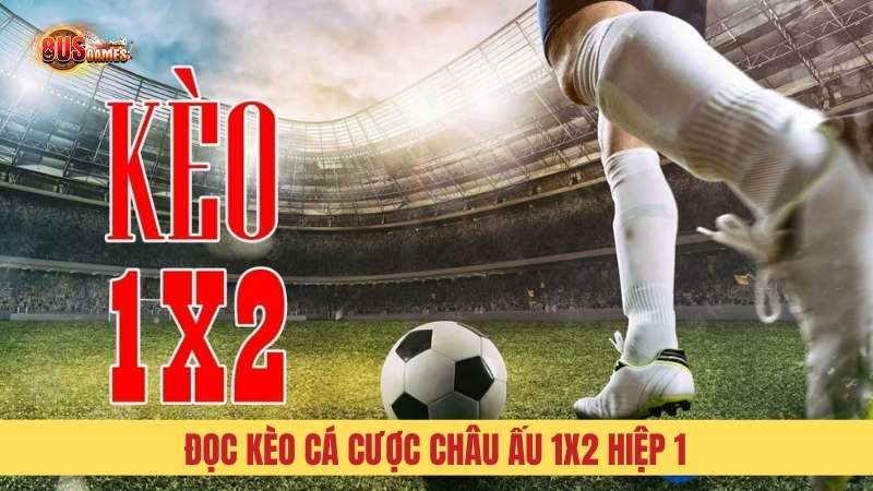 Hướng dẫn đọc kèo châu Âu 1x2 hiệp 1